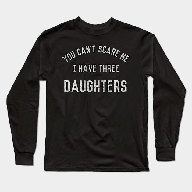 Vintage You Can't Scare Me I Have Three Daughters Long Sleeve T-Shirt by Flippin' Sweet Gear